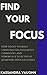 Find Your Focus: How to Get Yourself Undistracted, Vigilantly Consistent, and Powerfully Effective at Achieving Your Life Goals