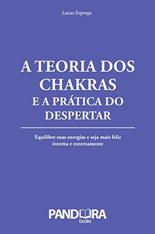 A teoria dos chakras e a prática do despertar: Equilibre suas energias e seja mais feliz interna e externamente (Portuguese Edition)