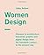 Women Design: Pioneers in architecture, industrial, graphic and digital design from the twentieth century to the present day