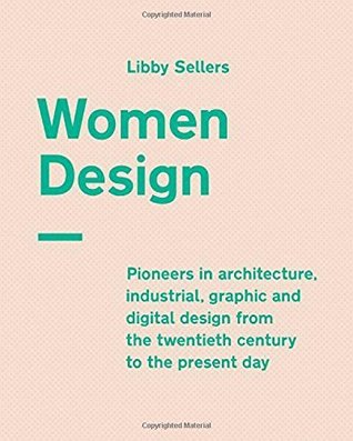 Women Design: Pioneers in architecture, industrial, graphic and digital design from the twentieth century to the present day (Kindle Edition)