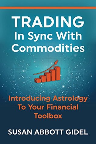 Trading In Sync With Commodities: Introducing Astrology To Your Financial Toolbox (Kindle Edition)