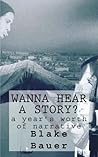Wanna Hear A Story?: a year's worth of narrative Wanna Hear A Story?: a year's worth of narrative