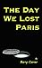The Day We Lost Paris by Barry Carver