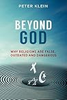Beyond God - Why Religions are False, Outdated and Dangerous