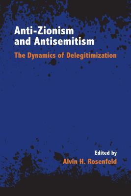 Anti-Zionism and Antisemitism: The Dynamics of Delegitimization
