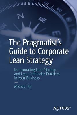 The Pragmatist's Guide to Corporate Lean Strategy: Incorporating Lean Startup and Lean Enterprise Practices in Your Business (Paperback)