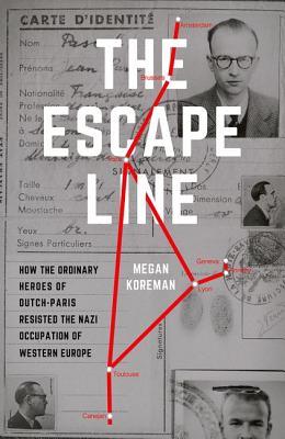 The Escape Line: How the Ordinary Heroes of Dutch-Paris Resisted the Nazi Occupation of Western Europe (Hardcover)