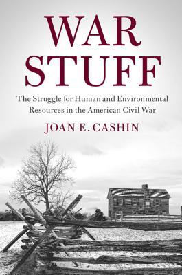 War Stuff: The Struggle for Human and Environmental Resources in the American Civil War (Cambridge Studies on the American South)