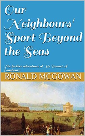 Our Neighbours' Sport Beyond the Seas: The further adventures of Mr Bennet, of Longbourn (Kindle Edition)