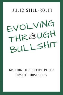 Evolving Through Bullshit: Getting to a Better Place Despite Obstacles