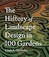 The History of Landscape Design in 100 Gardens by Linda A. Chisholm