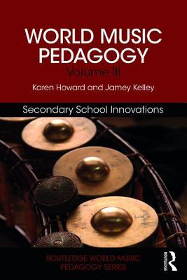 World Music Pedagogy, Volume III: Secondary School Innovations: Secondary School Innovations (Routledge World Music Pedagogy Series)