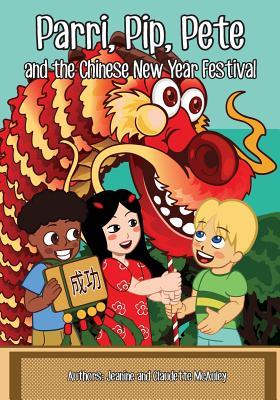 Parri, Pip, Pete and the Chinese New Years Festival: (Fun story teaching you the value of appreciating diversity, children books for kids ages 5-8)