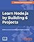 Learn Node.js By Building 6 Projects: Build practical Node.js projects