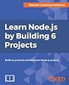 Learn Node.js By Building 6 Projects: Build practical Node.js projects