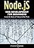 Node.js: Web Development for Beginners: Learn the Basics of Node.js in One Week