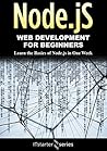 Node.js: Web Development for Beginners: Learn the Basics of Node.js in One Week