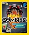 Animal Zombies!: And Other Bloodsucking Beasts, Creepy Creatures, and Real-Life Monsters