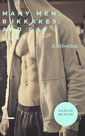 Many Men, Bukkakes, and Gay Lust: A Collection (Kindle Edition)