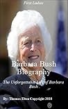 Barbara Bush Biography: The Unforgettable Life of Barbara Bush, Reference, Historical, Women, United States, Biographies of Political Leaders, Literature