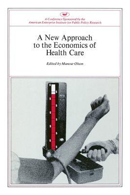 A New Approach to the Economics of Health Care (AEI Symposia, 81)