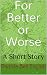For Better or Worse: A Short Story