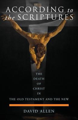 According to the Scriptures: The Death of Christ in the Old Testament and the New