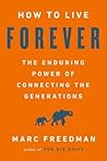How to Live Forever: The Enduring Power of Connecting the Generations