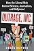 Outrage, Inc.: How the Liberal Mob Ruined Science, Journalism, and Hollywood – An Investigation into Progressive Gatekeepers and Media Bias