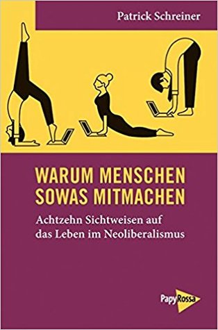 Warum Menschen sowas mitmachen. Achtzehn Sichtweisen auf das Leben im Neoliberalismus (Unknown Binding)