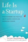 Life Is a Startup: What Founders Can Teach Us about Making Choices and Managing Change