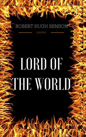 Lord Of The World: By Robert Hugh Benson- Illustrated