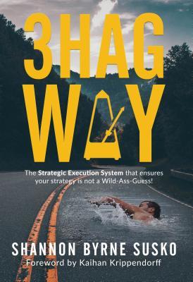 3HAG Way: The Strategic Execution System That Ensures Your Strategy Is Not a Wild-Ass-Guess!