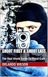 Shoot First & Shoot Last: The Real World Guide To Pistol Craft