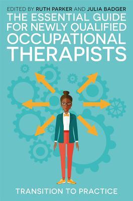 The Essential Guide for Newly Qualified Occupational Therapists: Transition to Practice
