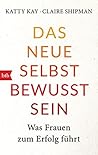 Das neue Selbstbewusstsein: Was Frauen zum Erfolg führt (German Edition)