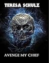 Avenge My Chief by Teresa Schulz