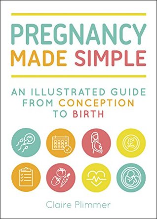 Pregnancy Made Simple: An Illustrated Guide from Conception to Birth (Kindle Edition)