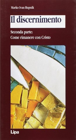 Il discernimento. Seconda parte: Come rimanere con Cristo