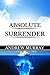 Absolute Surrender by Andrew Murray Absolute Surrender by Andrew Murray