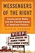 Messengers of the Right: Conservative Media and the Transformation of American Politics (Politics and Culture in Modern America)