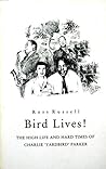 Bird Lives! The High Life And Hard Times Of Charlie 'Yardbird... by Ross Russell