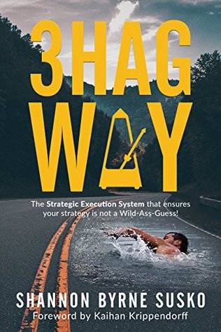 3HAG WAY: The Strategic Execution System that ensures your strategy is not a Wild-Ass-Guess! (Kindle Edition)
