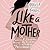 Like a Mother: A Feminist Journey Through the Science and Culture of Pregnancy