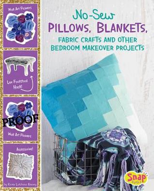 No-Sew Pillows, Blankets, Fabric Crafts, and Other Bedroom Makeover Projects (No Sew, No Problem)