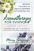 Aromatherapy for Everyone: A Practical and Easy-to-Use Guide to Unlocking the Powers of Essential Oils