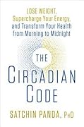The Circadian Code: Lose Weight, Supercharge Your Energy, and Transform Your Health from Morning to Midnight: Longevity Book
