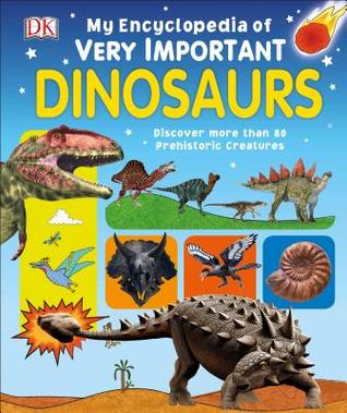 My Encyclopedia of Very Important Dinosaurs: Discover More than 80 Prehistoric Creatures
