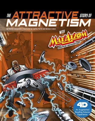 The Attractive Story of Magnetism with Max Axiom Super Scientist: 4D An Augmented Reading Science Experience (Graphic Science 4D)