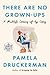 There Are No Grown-ups by Pamela Druckerman
